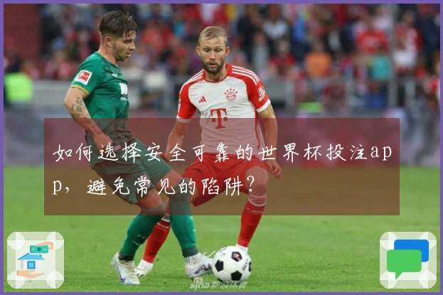 如何选择安全可靠的世界杯投注app，避免常见的陷阱？