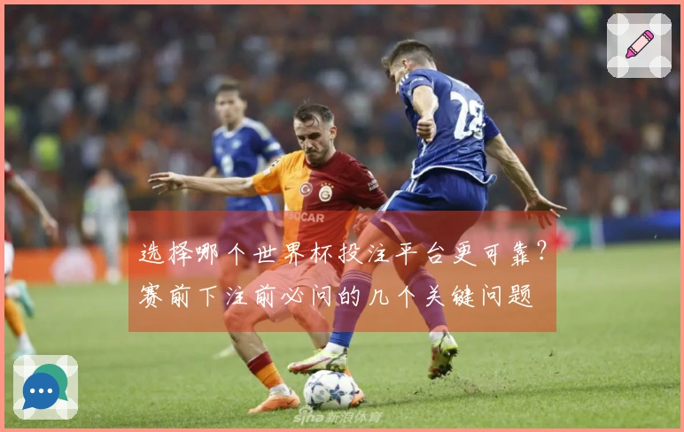 选择哪个世界杯投注平台更可靠?赛前下注前必问的几个关键问题