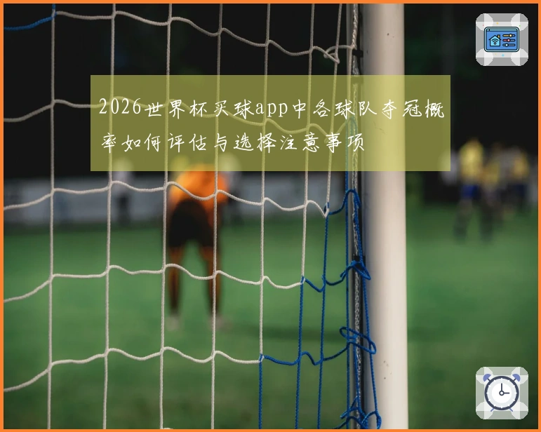 2026世界杯买球app中各球队夺冠概率如何评估与选择注意事项